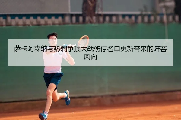 萨卡阿森纳与热刺争顶大战伤停名单更新带来的阵容风向